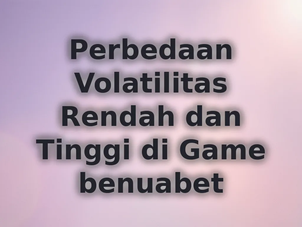 Perbedaan Volatilitas Rendah dan Tinggi di Game benuabet