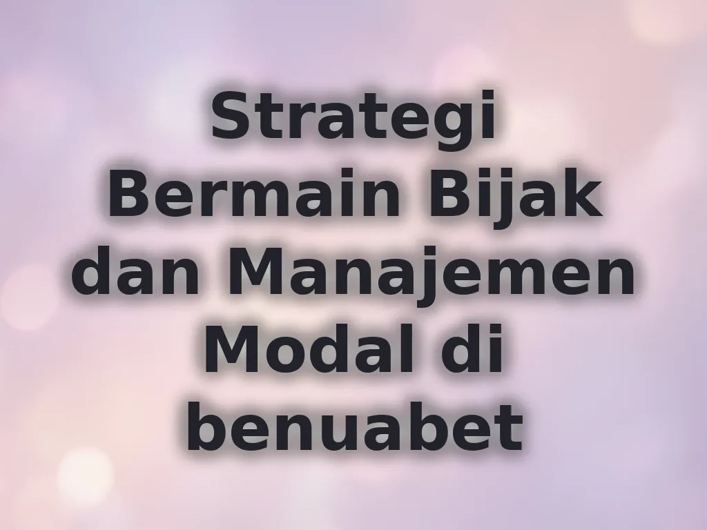 Strategi Bermain Bijak dan Manajemen Modal di benuabet