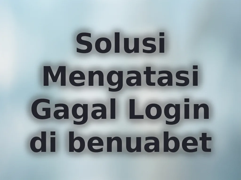Solusi Mengatasi Gagal Login di benuabet